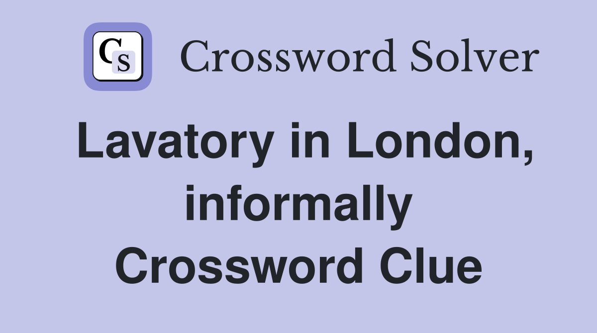 Lavatory in London, informally Crossword Clue