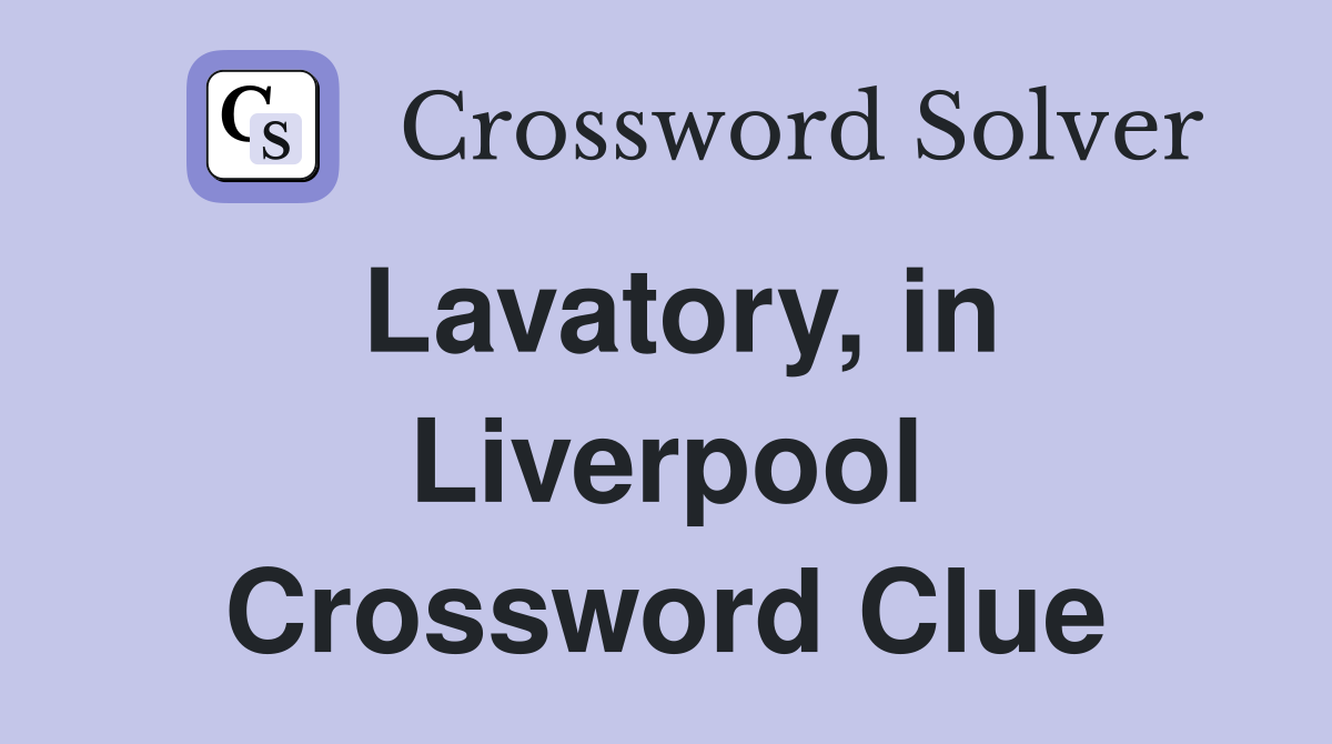 Lavatory, in Liverpool Crossword Clue