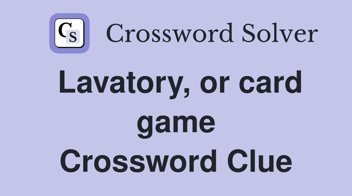 Lavatory, or card game Crossword Clue