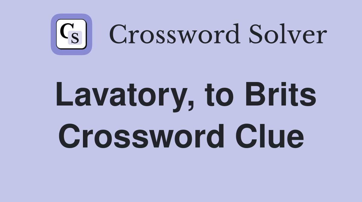 Lavatory, to Brits Crossword Clue