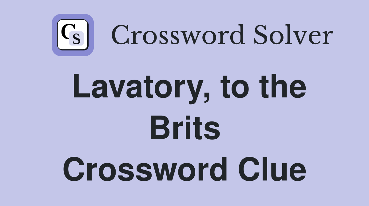 Lavatory, to the Brits Crossword Clue