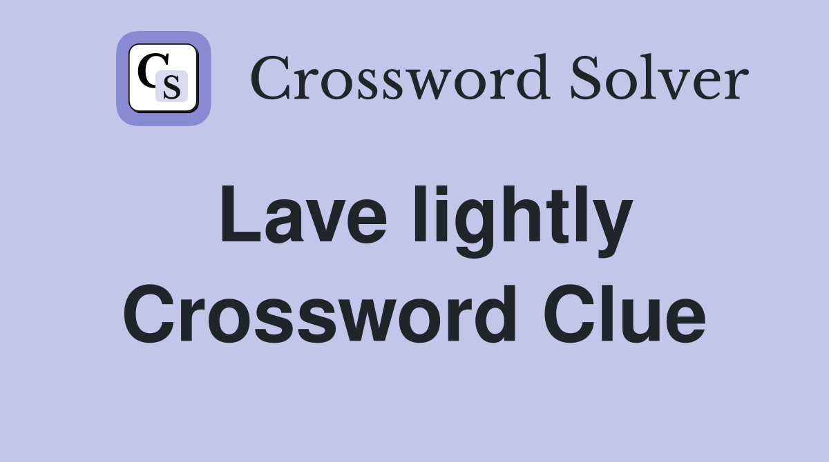 Lave lightly Crossword Clue