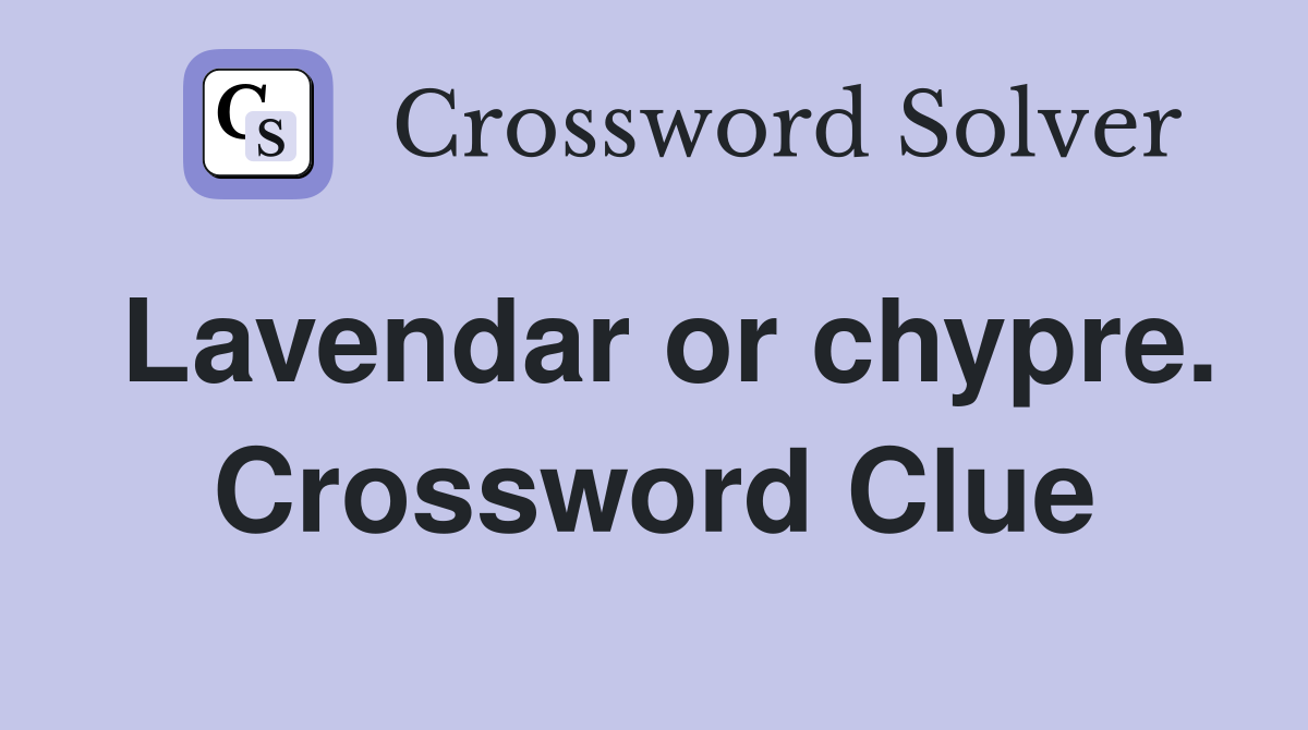 Lavendar or chypre. Crossword Clue