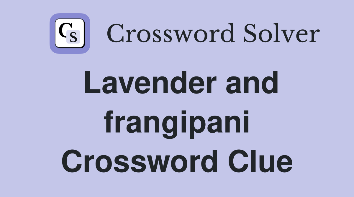 Lavender and frangipani Crossword Clue