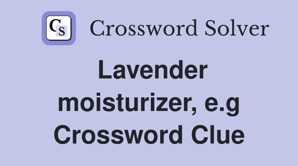 Lavender moisturizer, e.g Crossword Clue