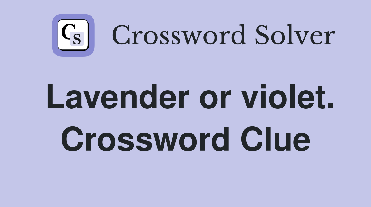 Lavender or violet. Crossword Clue