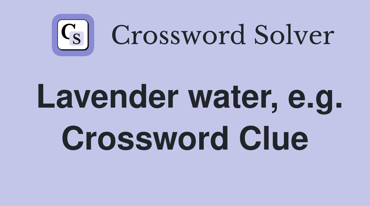 Lavender water, e.g. Crossword Clue