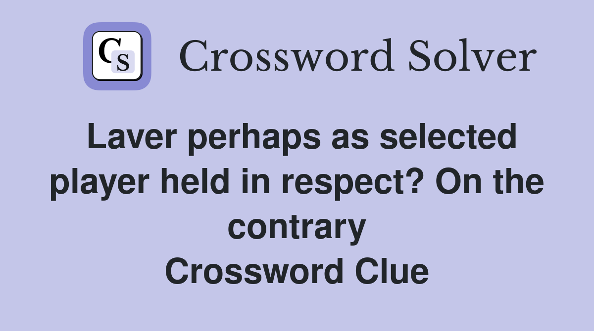 Laver perhaps as selected player held in respect? On the contrary Crossword Clue
