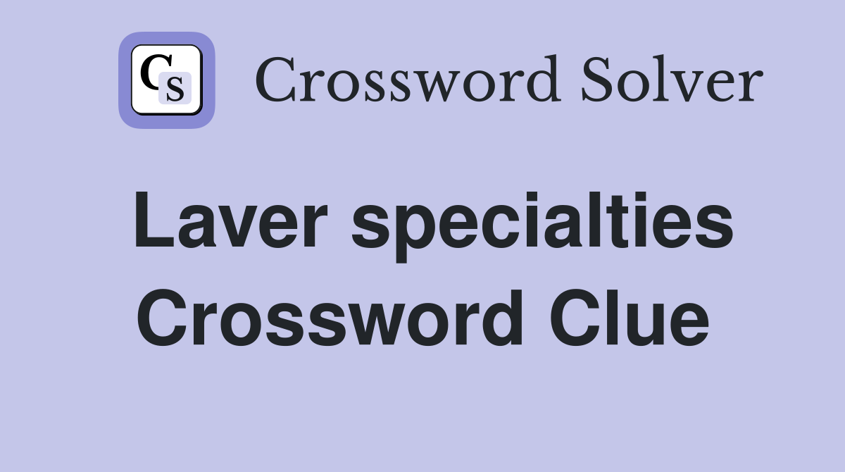 Laver specialties Crossword Clue