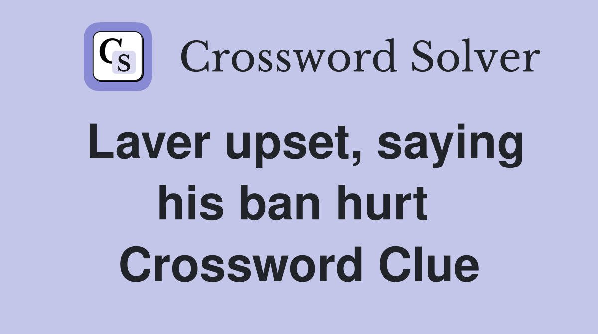 Laver upset, saying his ban hurt  Crossword Clue