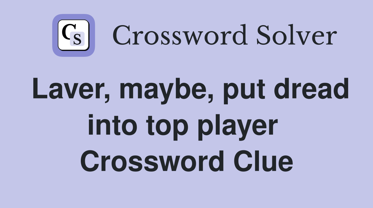 Laver, maybe, put dread into top player  Crossword Clue