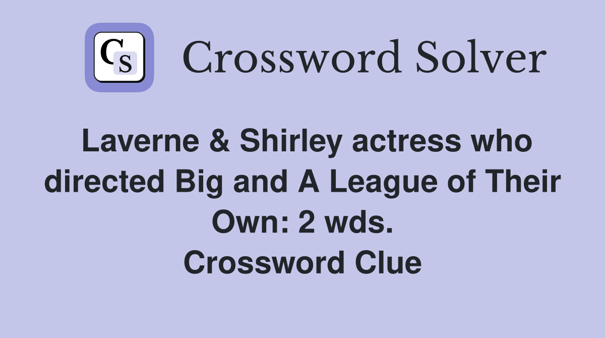 Laverne & Shirley actress who directed Big and A League of Their Own: 2 wds. Crossword Clue