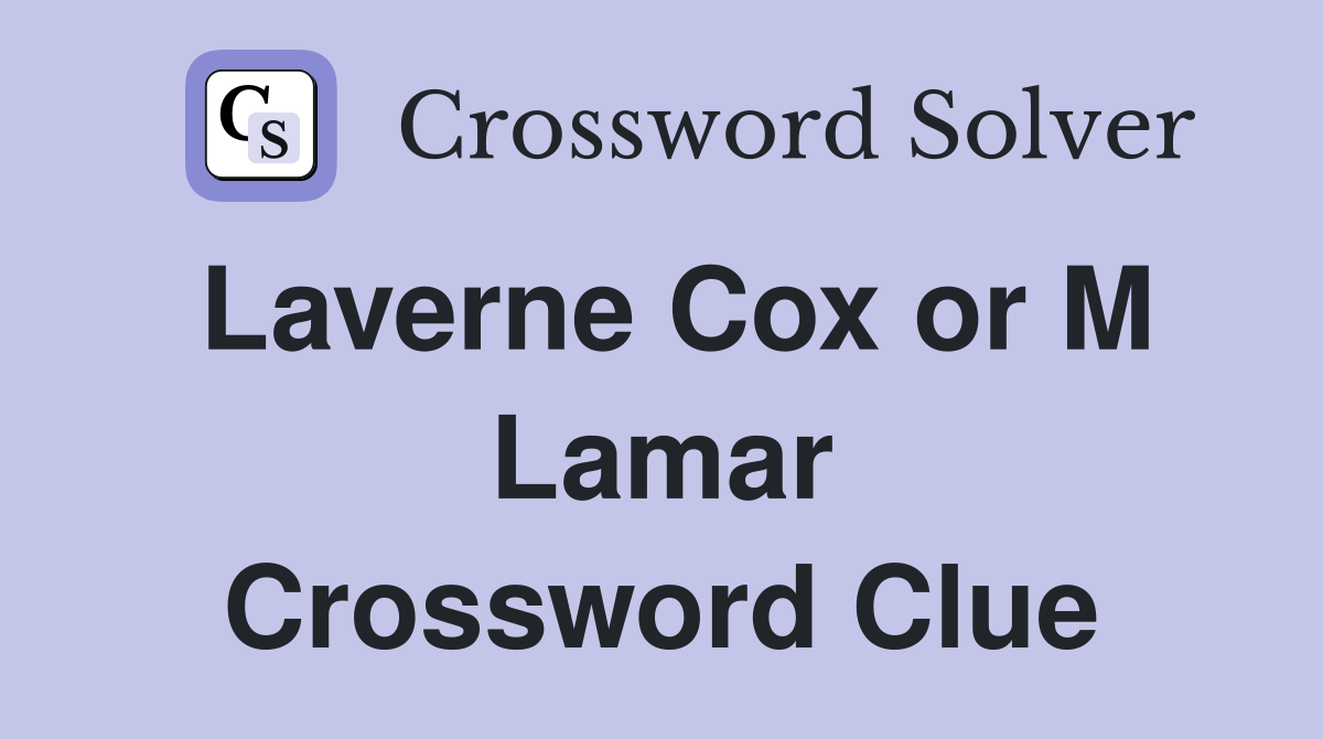 Laverne Cox or M Lamar Crossword Clue