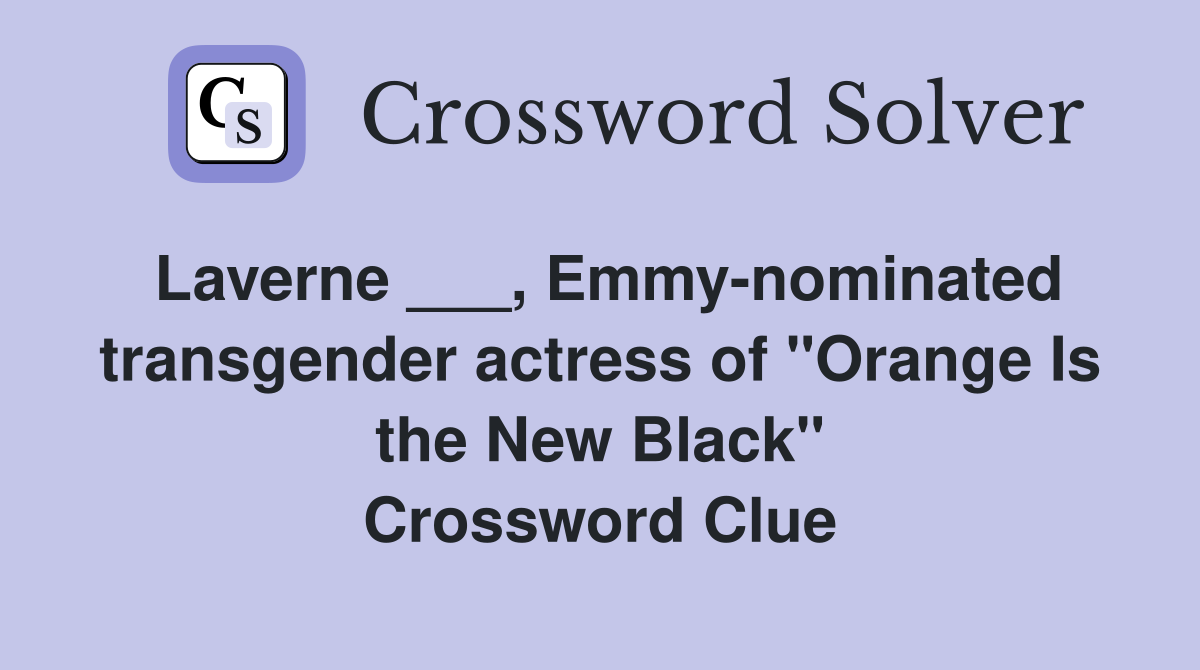 Laverne ___, Emmy-nominated transgender actress of "Orange Is the New Black" Crossword Clue