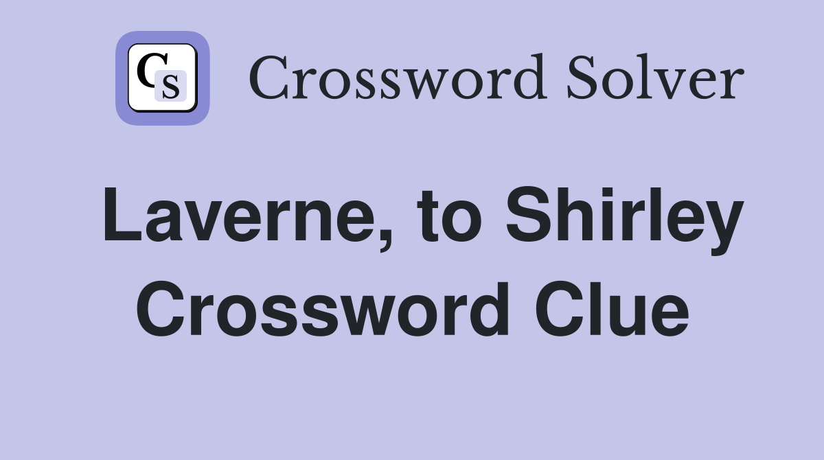 Laverne, to Shirley Crossword Clue
