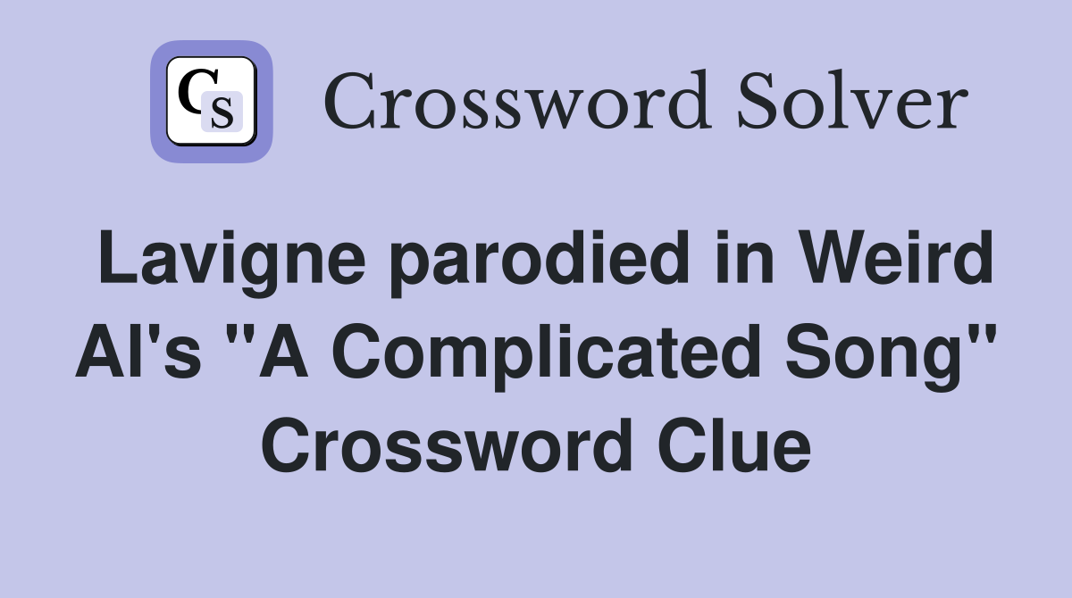 Lavigne parodied in Weird Al's "A Complicated Song" Crossword Clue