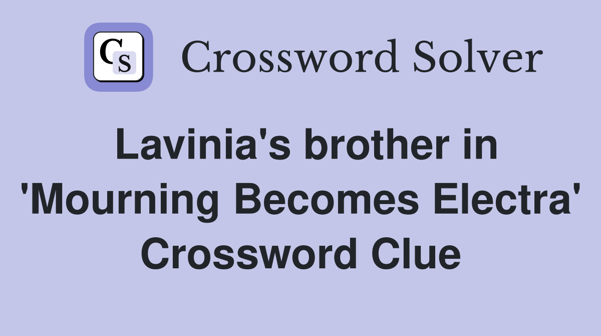 Lavinia's brother in 'Mourning Becomes Electra' Crossword Clue
