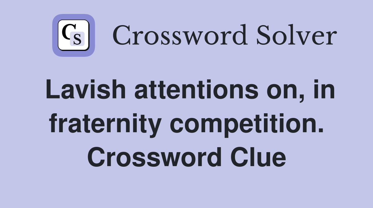Lavish attentions on, in fraternity competition. Crossword Clue