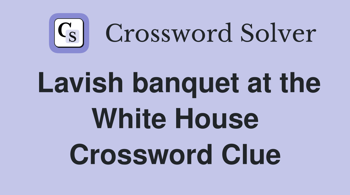 Lavish banquet at the White House Crossword Clue