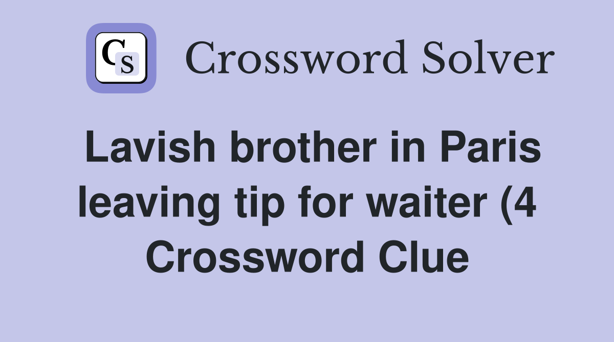 Lavish brother in Paris leaving tip for waiter (4) Crossword Clue Lavish brother in Paris leaving tip for waiter (4) Crossword Clue