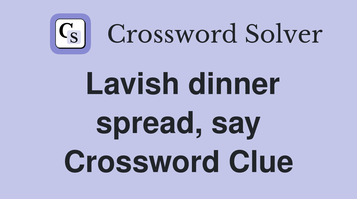 Lavish dinner spread, say Crossword Clue