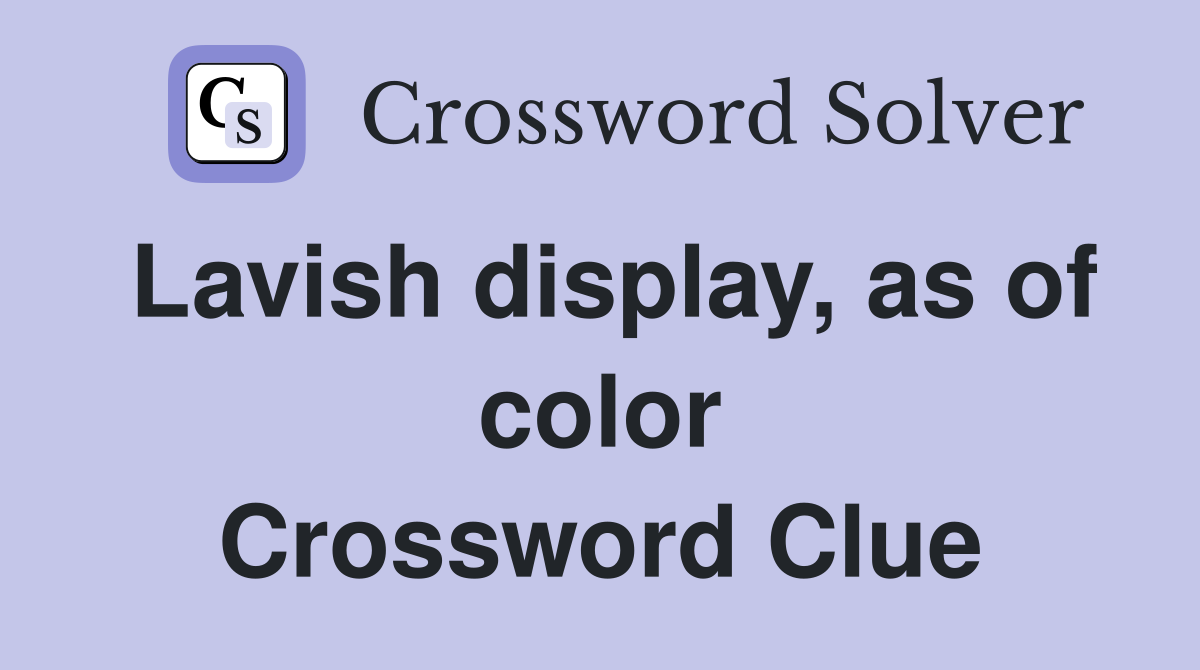 Lavish display, as of color Crossword Clue