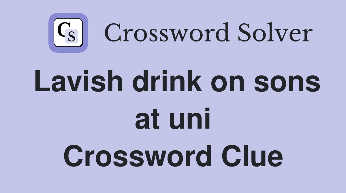 Lavish drink on sons at uni Crossword Clue