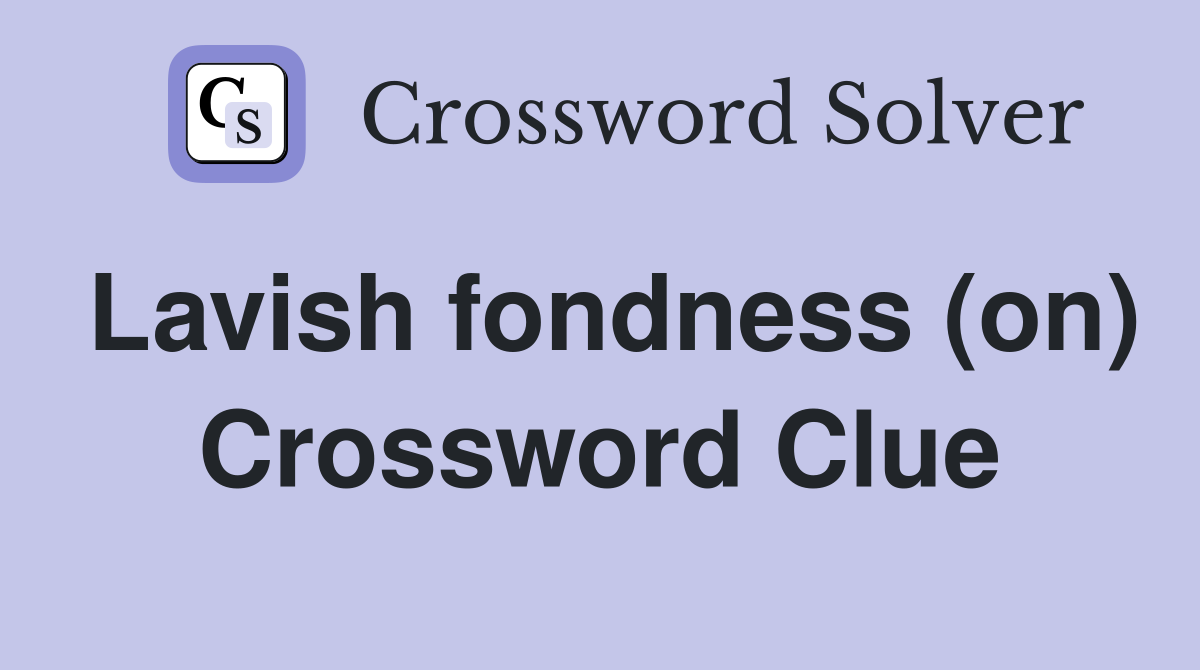Lavish fondness (on) Crossword Clue