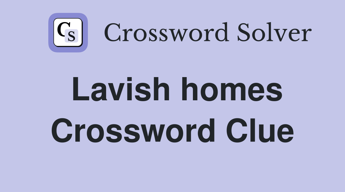 Lavish homes Crossword Clue