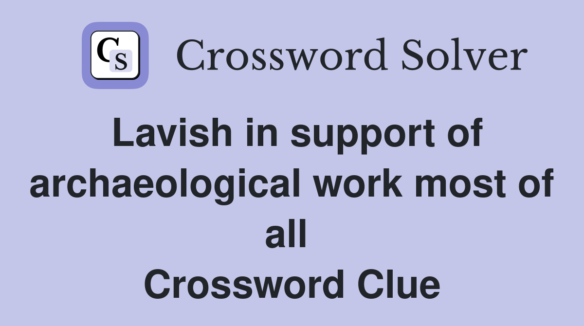 Lavish in support of archaeological work most of all  Crossword Clue