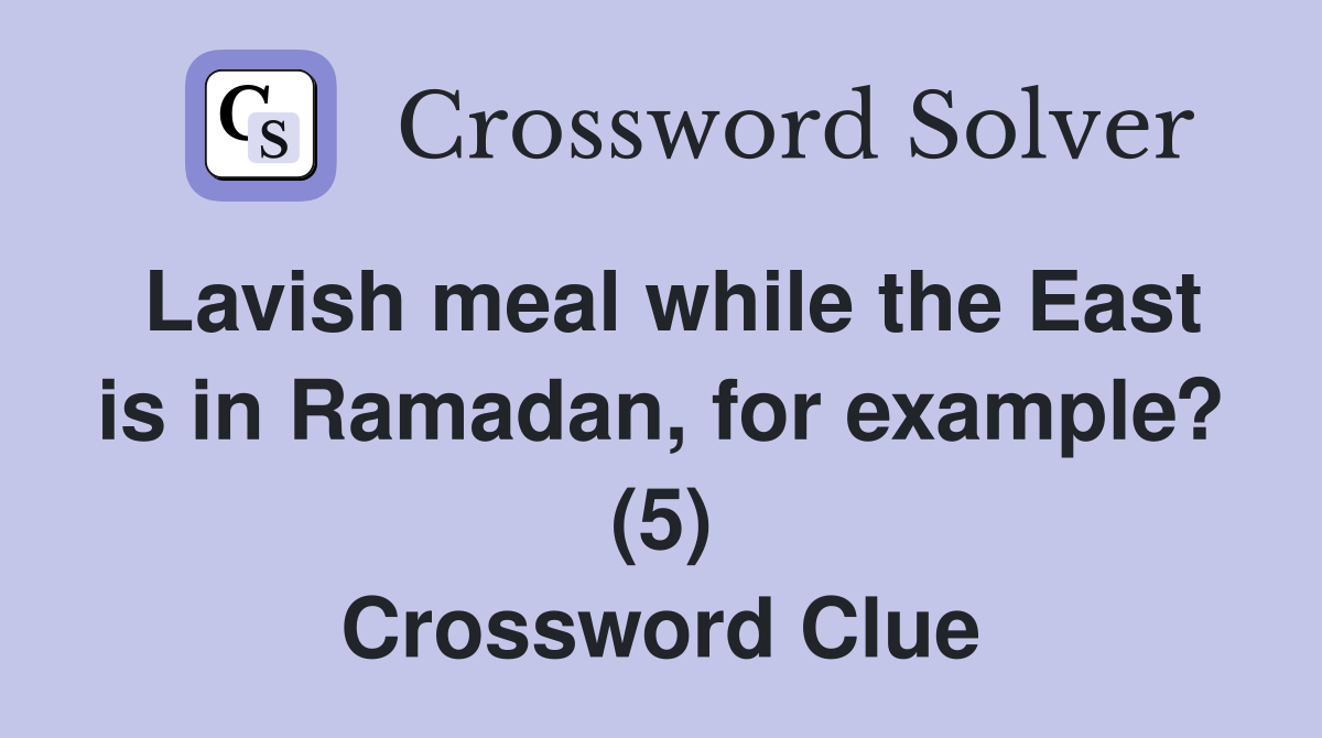 Lavish meal while the East is in Ramadan, for example? (5) Crossword Clue
