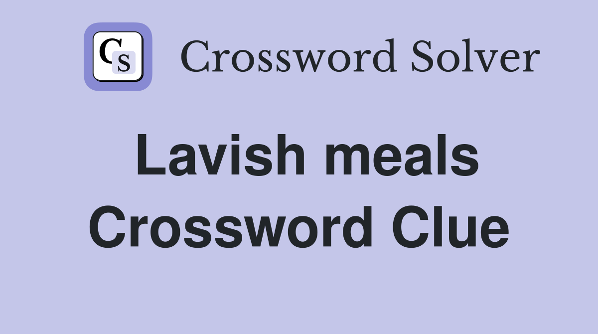 Lavish meals Crossword Clue