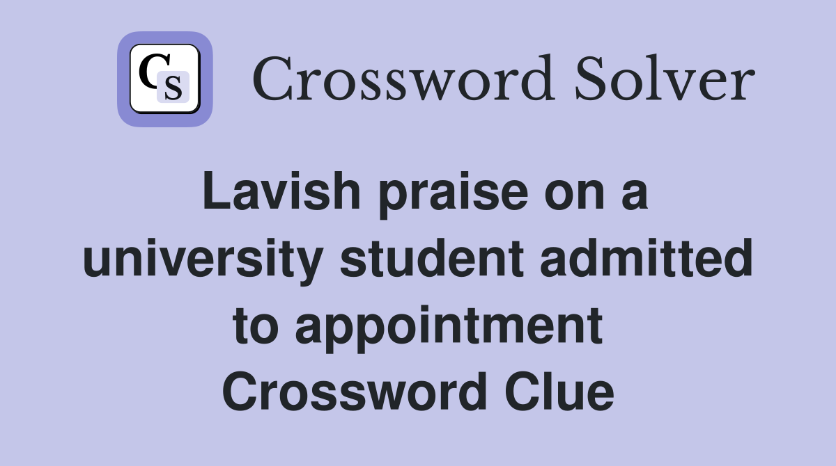 Lavish praise on a university student admitted to appointment Crossword Clue