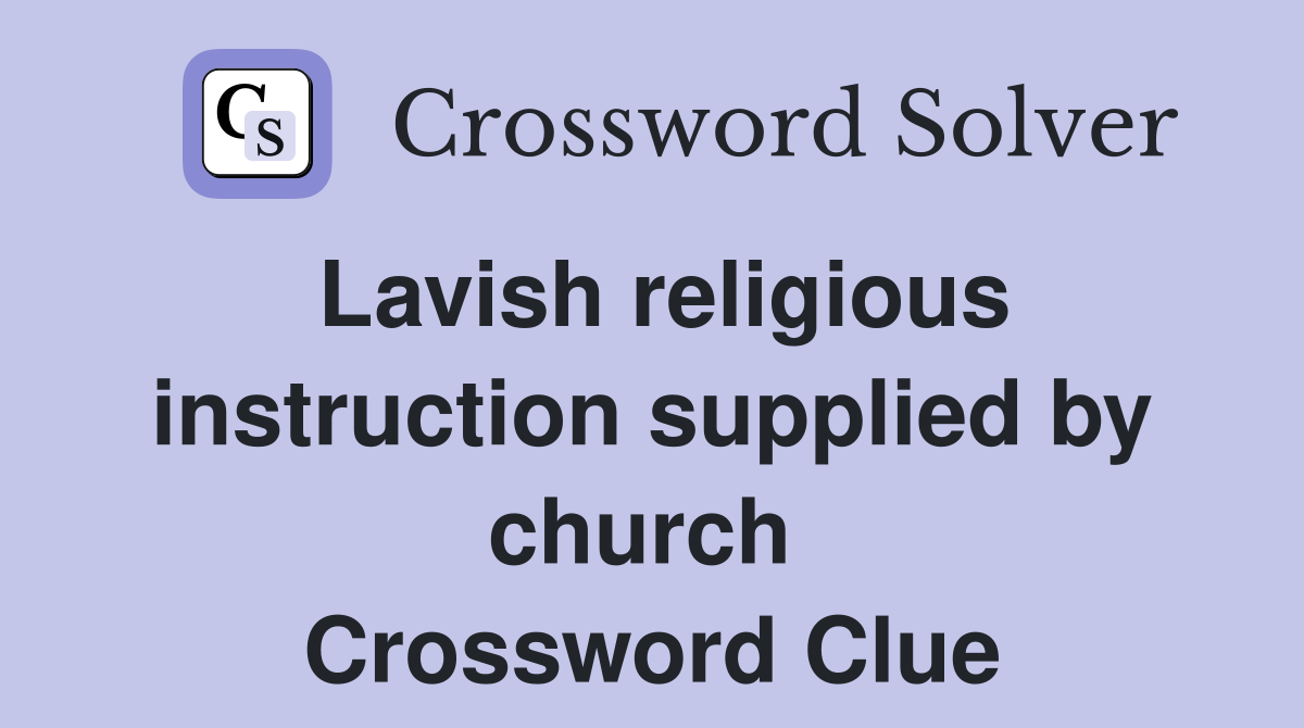Lavish religious instruction supplied by church  Crossword Clue