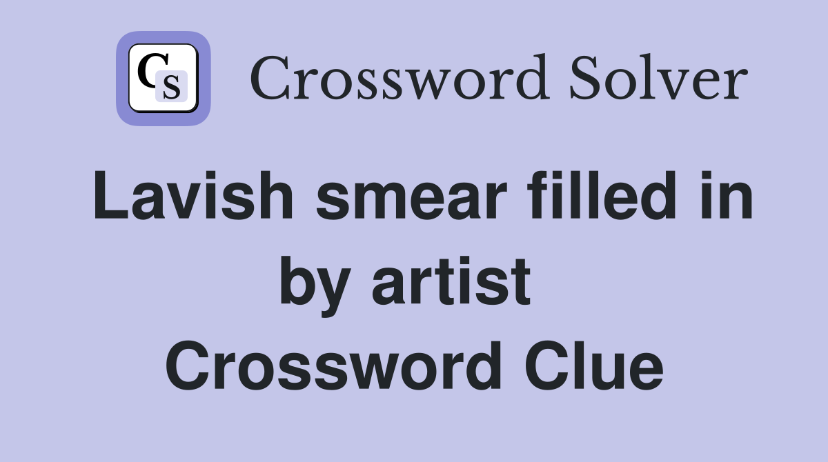 Lavish smear filled in by artist  Crossword Clue