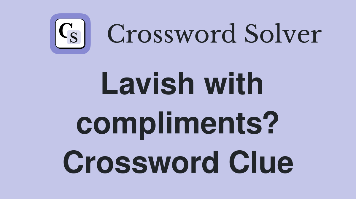 Lavish with compliments? Crossword Clue