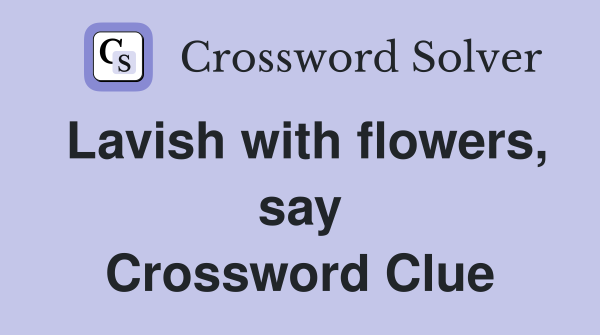 Lavish with flowers, say Crossword Clue