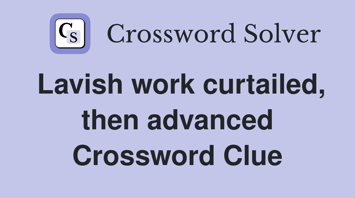 Lavish work curtailed, then advanced Crossword Clue