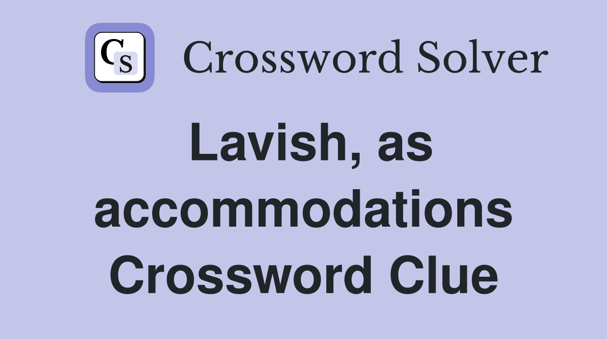 Lavish, as accommodations Crossword Clue