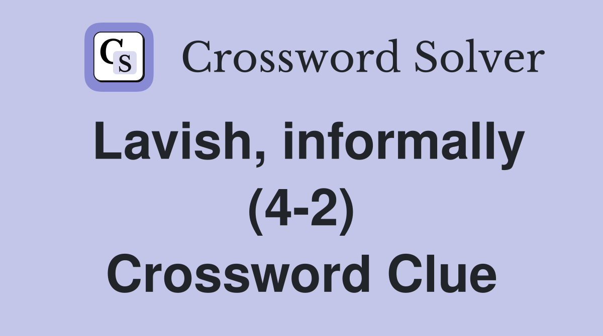 Lavish, informally (4-2) Crossword Clue