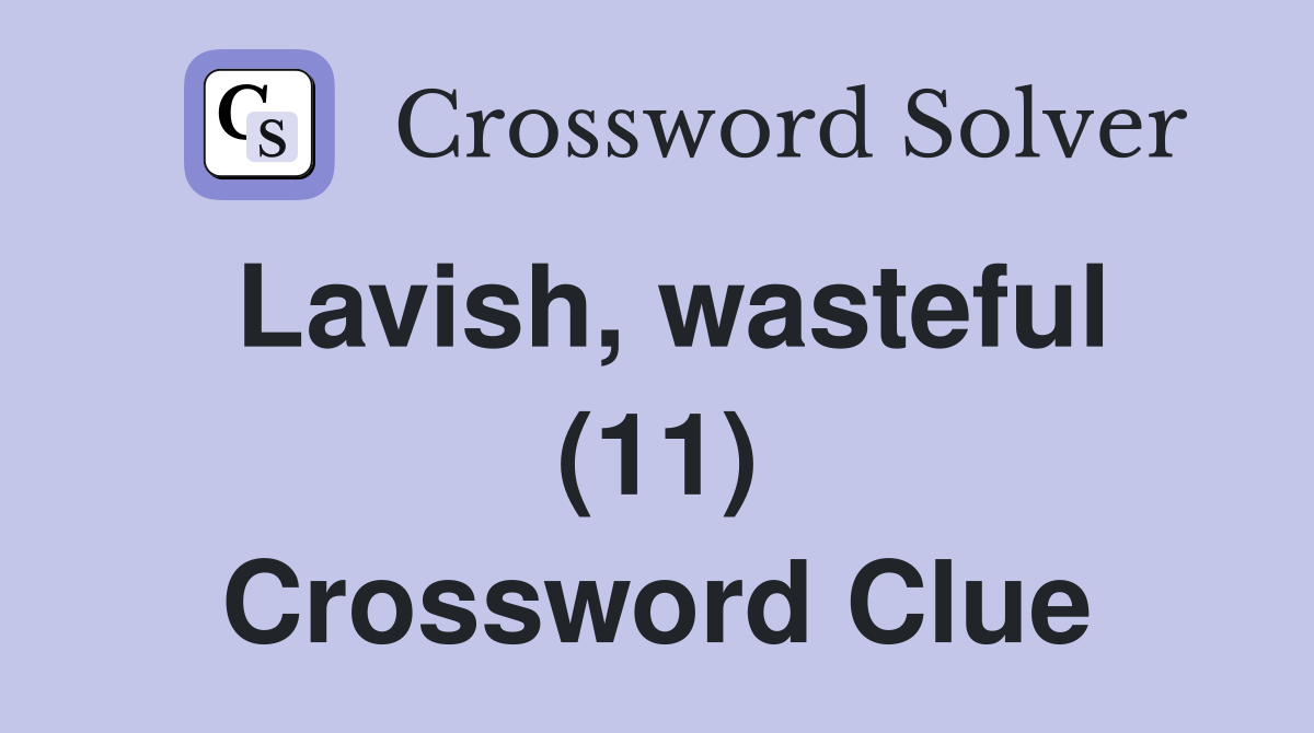 Lavish, wasteful (11) Crossword Clue