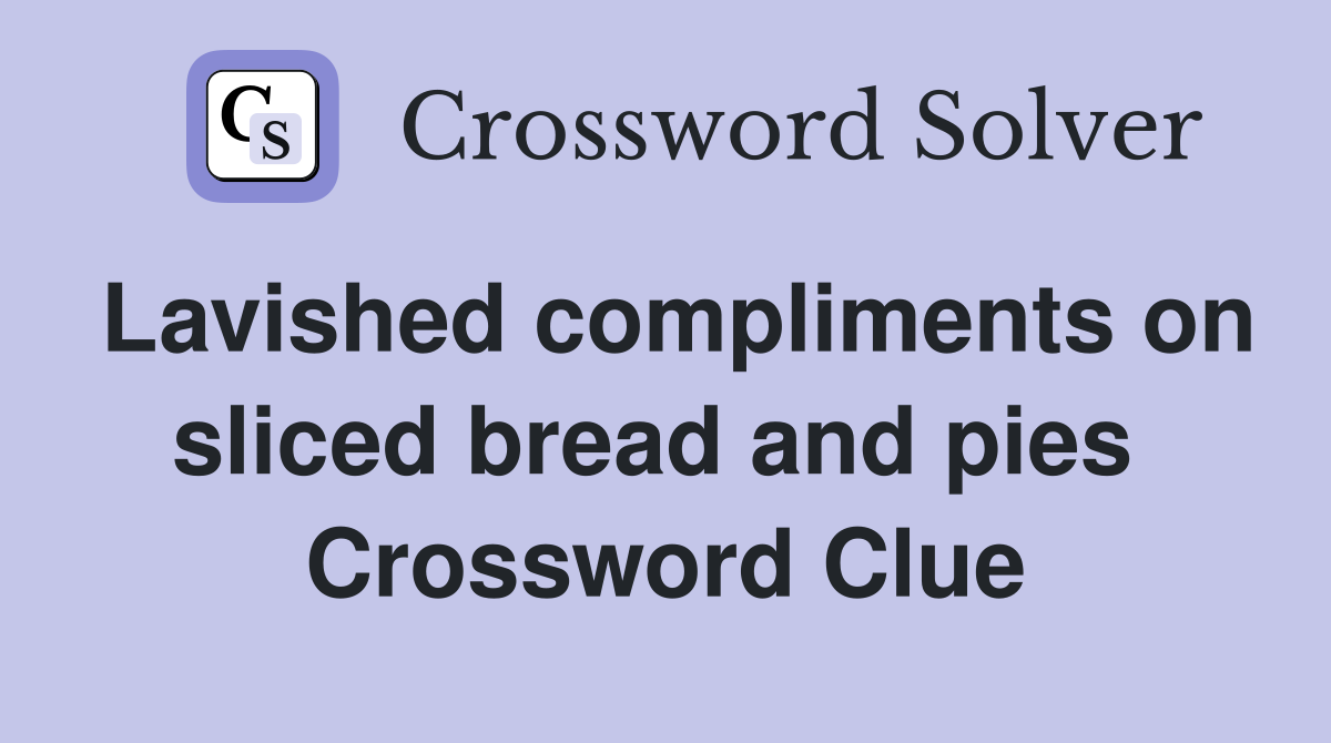 Lavished compliments on sliced bread and pies  Crossword Clue