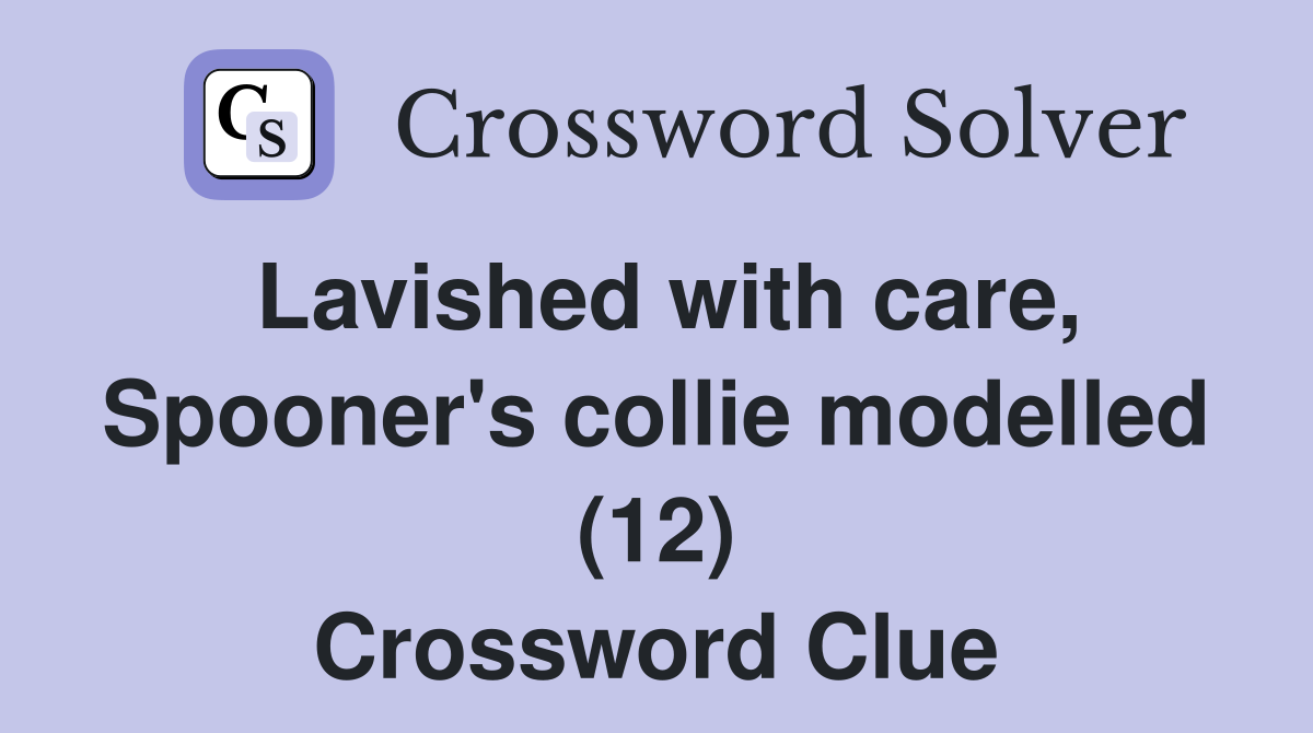 Lavished with care, Spooner's collie modelled (12) Crossword Clue