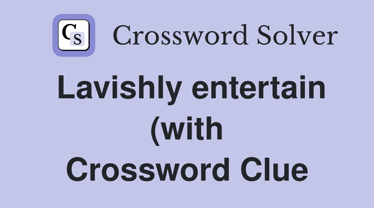 Lavishly entertain (with) Crossword Clue Answers Crossword Solver Lavishly entertain (with) Crossword Clue Answers Crossword Solver