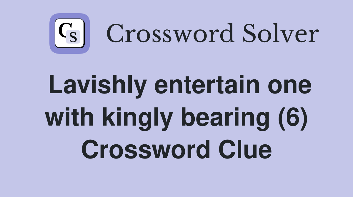 Lavishly entertain one with kingly bearing (6) Crossword Clue