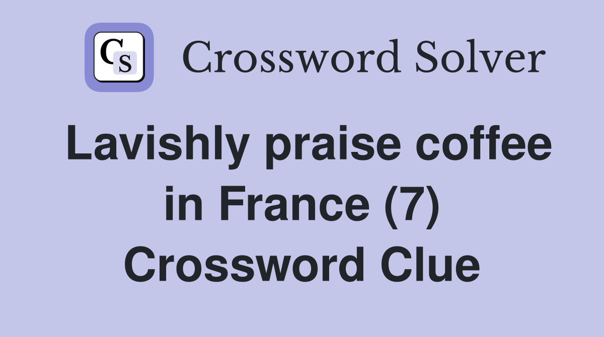 Lavishly praise coffee in France (7) Crossword Clue