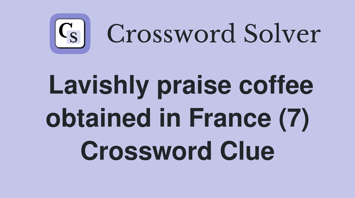 Lavishly praise coffee obtained in France (7) Crossword Clue