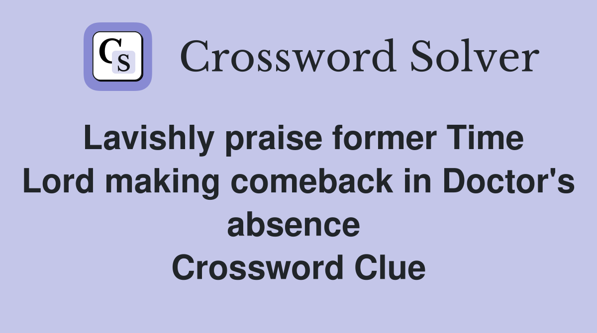 Lavishly praise former Time Lord making comeback in Doctor's absence  Crossword Clue