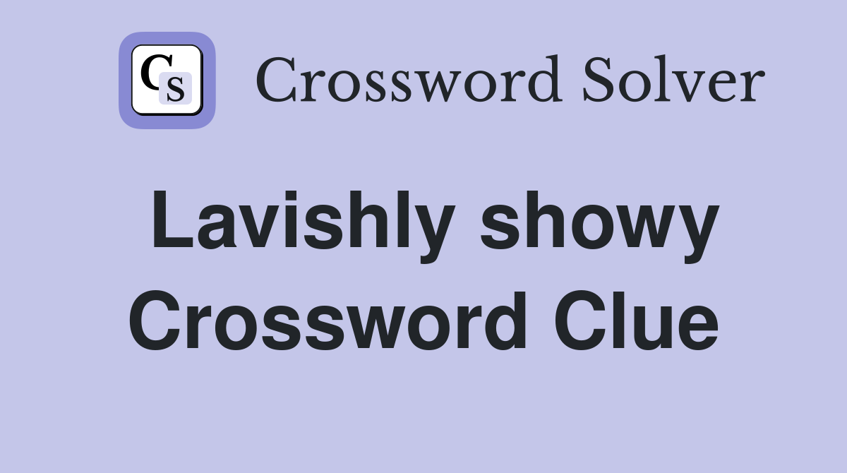 Lavishly showy Crossword Clue