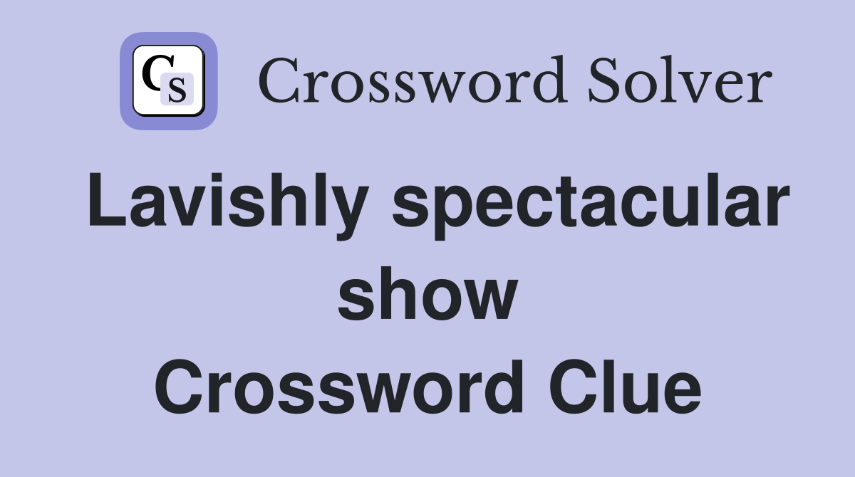 Lavishly spectacular show Crossword Clue